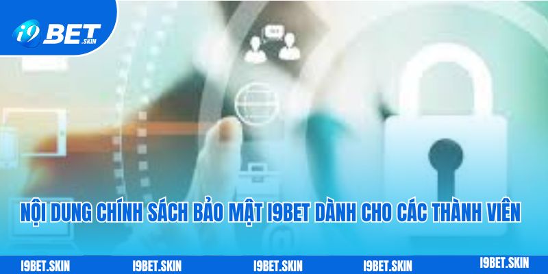 Nội dung chính sách bảo mật I9bet dành cho các thành viên tham gia