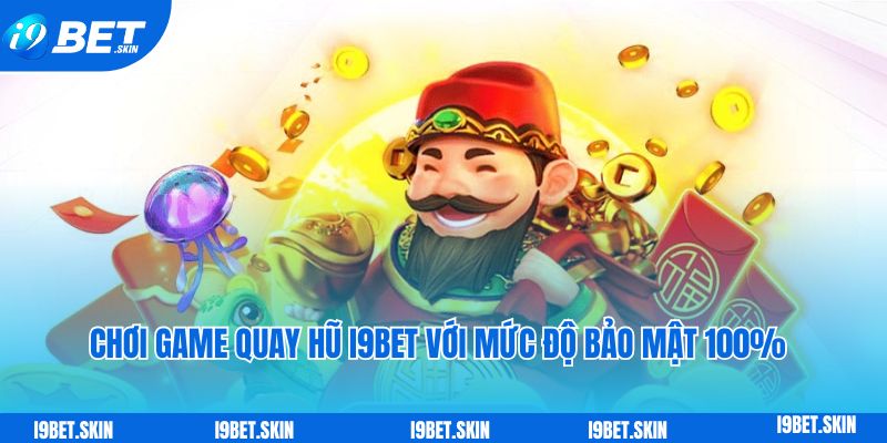 Chơi game quay hũ i9bet với mức độ bảo mật 100%