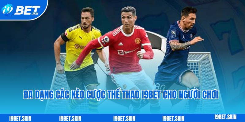 Đa dạng các kèo cược thể thao i9bet cho người chơi