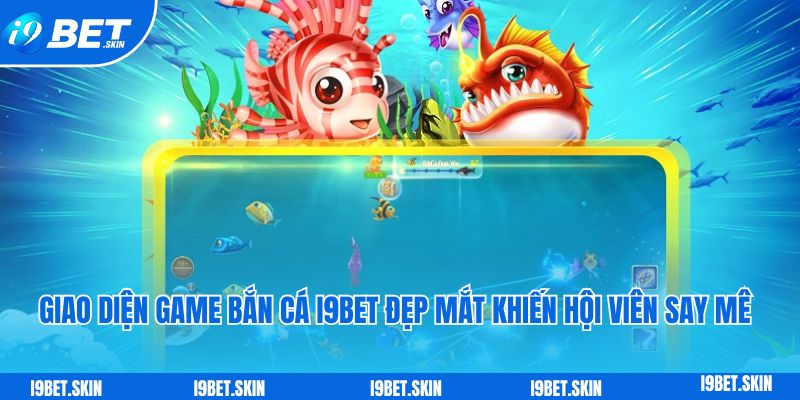 Giao diện game bắn cá i9bet đẹp mắt khiến hội viên say mê