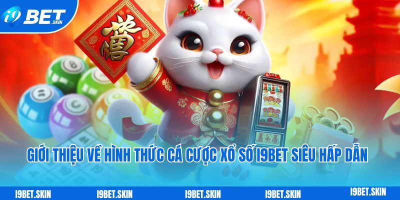 Giới thiệu về hình thức cá cược xổ số i9bet siêu hấp dẫn