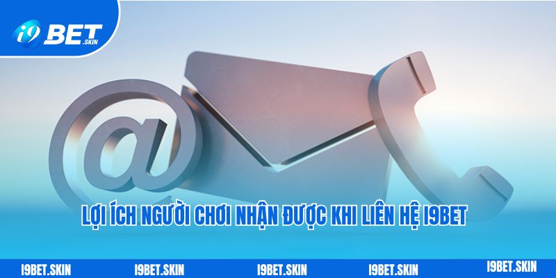 Lợi ích người chơi nhận được khi liên hệ I9bet