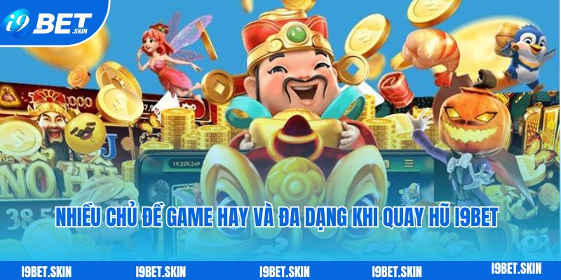 Nhiều chủ đề game hay và đa dạng khi tham gia quay hũ i9bet
