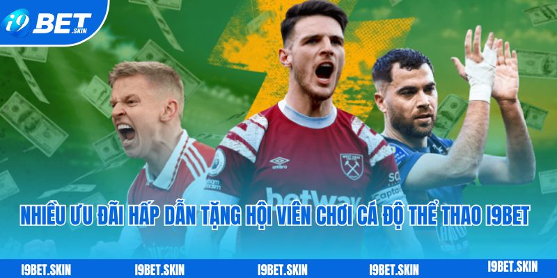 Nhiều ưu đãi hấp dẫn tặng hội viên chơi cá độ thể thao i9bet