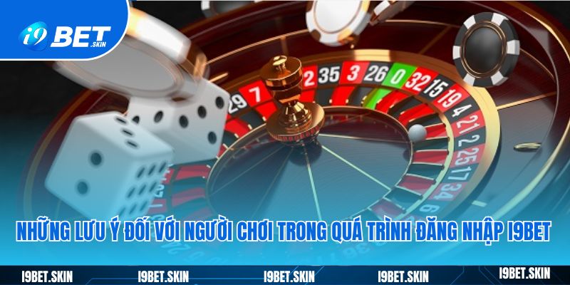 Những lưu ý đối với người chơi trong quá trình đăng nhập i9bet