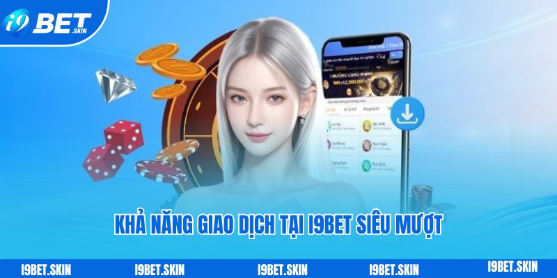 Khả năng giao dịch tại i9bet siêu mượt