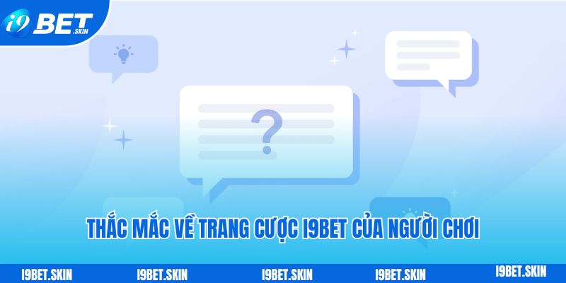 Thắc mắc về trang cược i9bet của người chơi