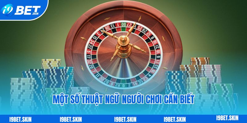 Một số thuật ngữ người chơi cần biết khi tham gia roulette i9bet